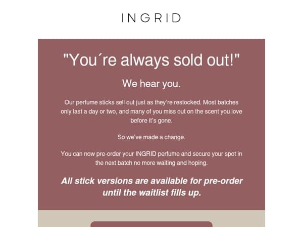 The waiting list is filling up fast. Make sure to secure you INGRID scent!