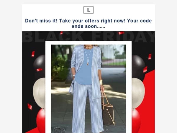 Don't miss it! Take your offers right now! Your code ends soon......