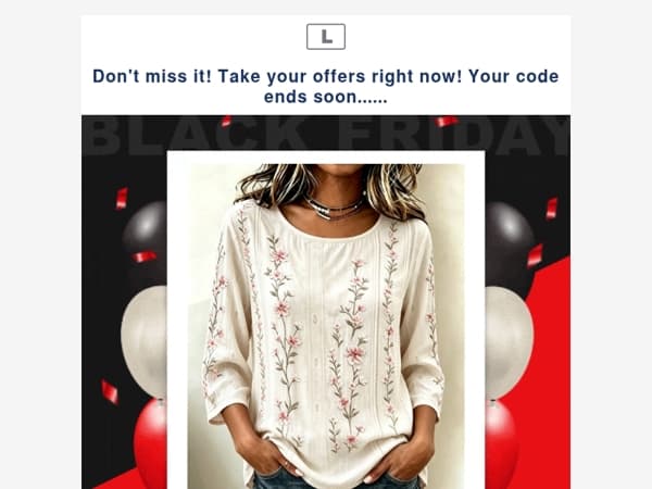 Don't miss it! Take your offers right now! Your code ends soon......