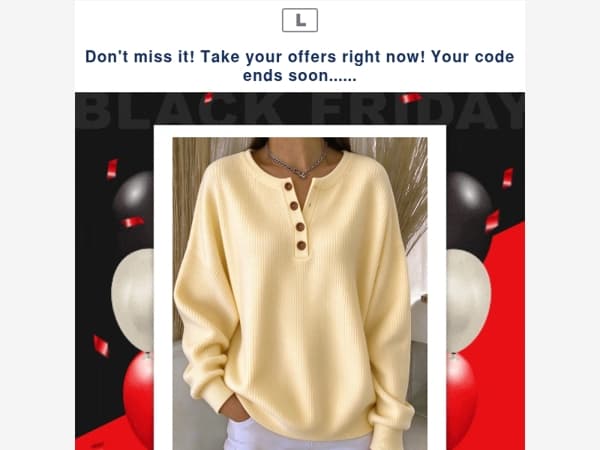 Don't miss it! Take your offers right now! Your code ends soon......