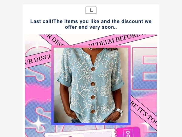 Last call!The items you like and the discount we offer end very soon..