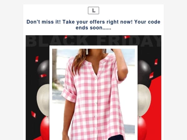 Don't miss it! Take your offers right now! Your code ends soon......