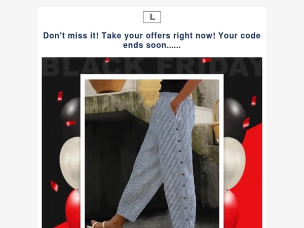 Don't miss it! Take your offers right now! Your code ends soon......