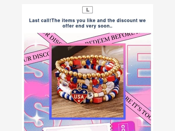 Last call!The items you like and the discount we offer end very soon..