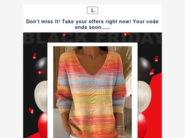 Don't miss it! Take your offers right now! Your code ends soon......